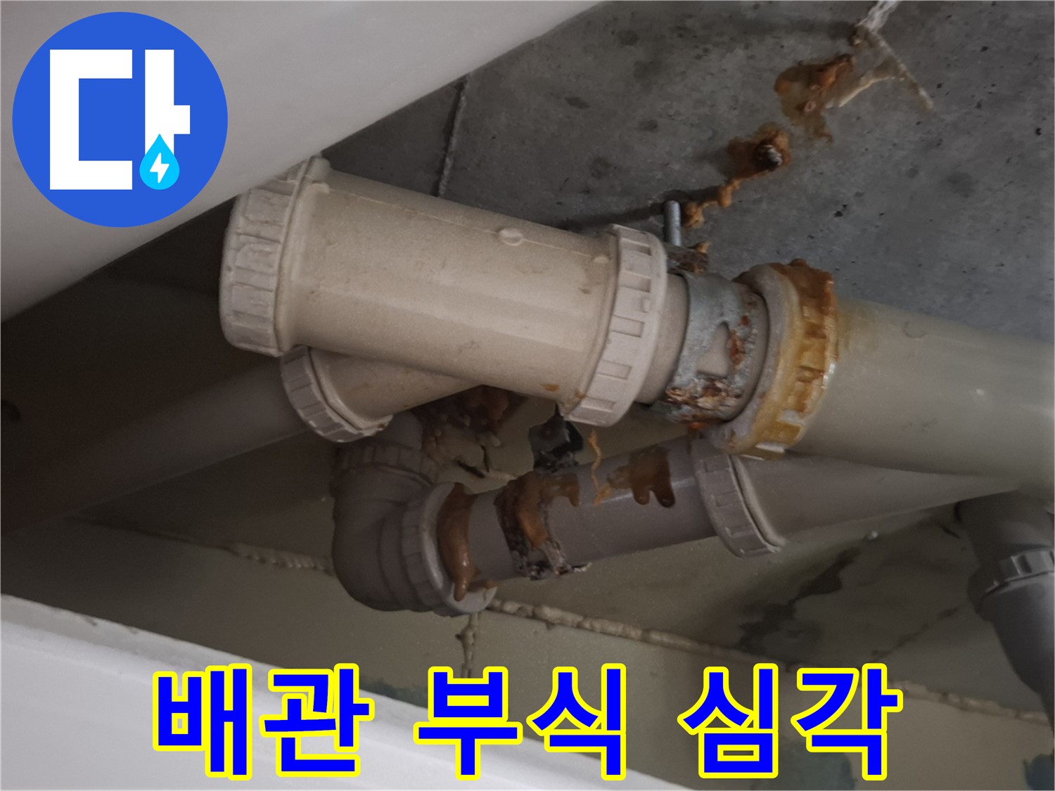 배관 부식 심각 - 하수 배관 전체가 심하게 부식되어 누수가 매우 심각한 상황입니다.