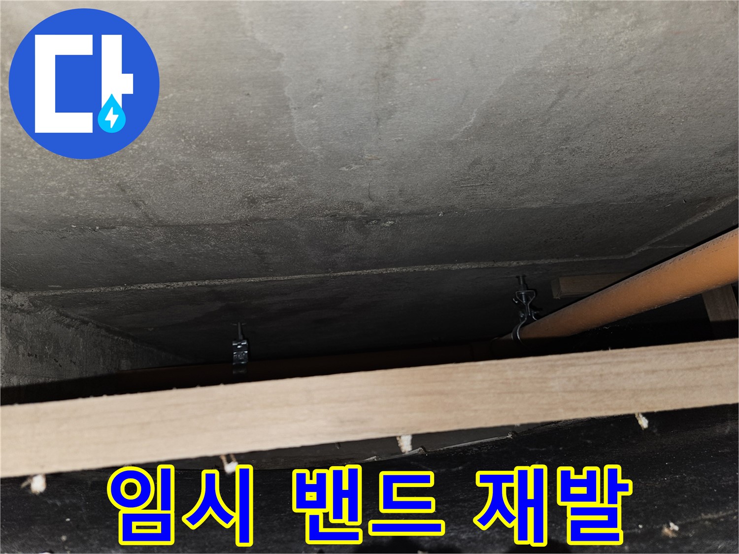 천장 배관 - 임시 밴드 - 누수 재발, 재조정 필요