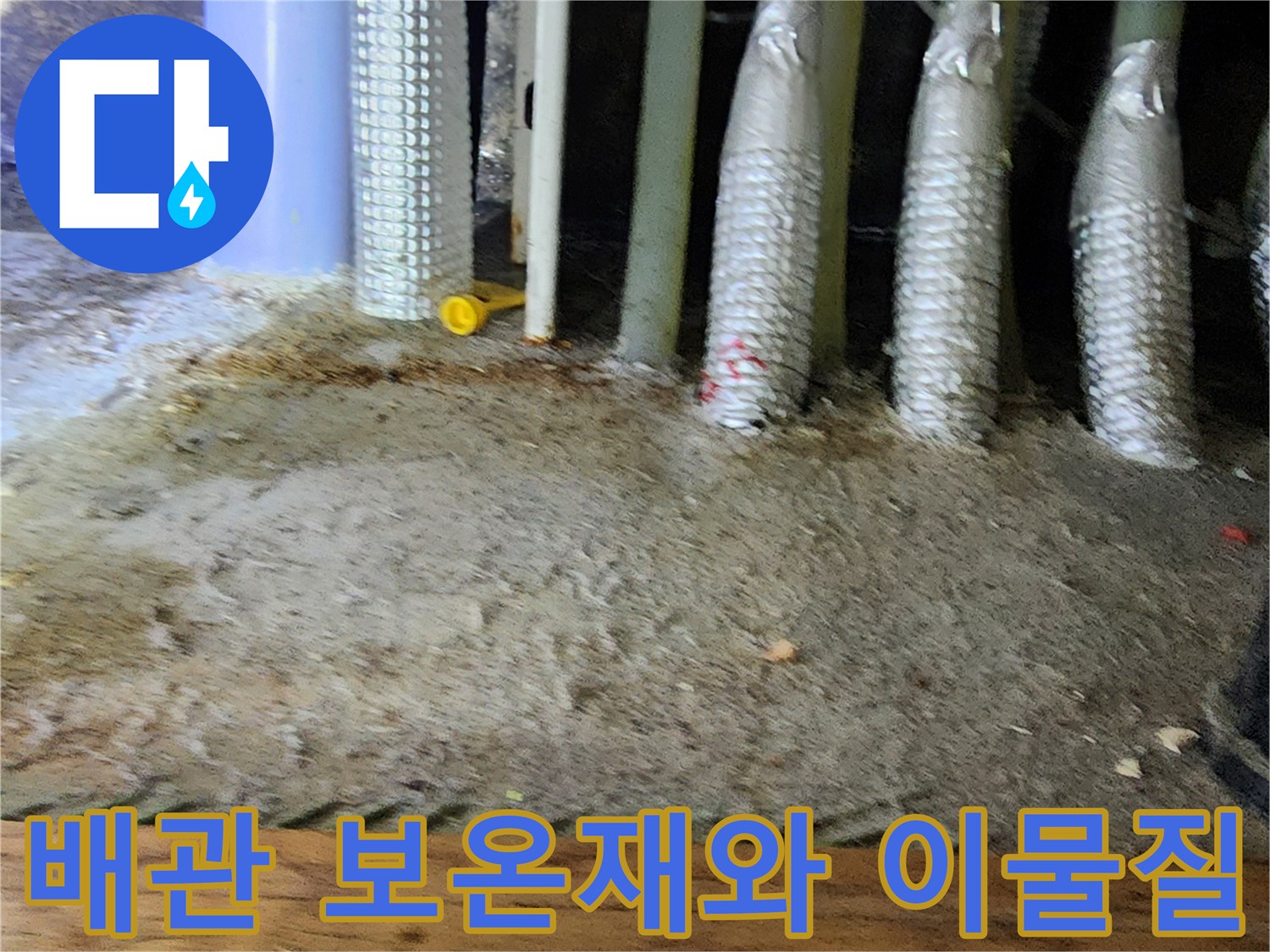보온재로 감싸진 배수 배관들-주변에 쌓인 퇴적물과 습기 상태